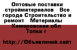 Оптовые поставки стройматериалов - Все города Строительство и ремонт » Материалы   . Кемеровская обл.,Топки г.